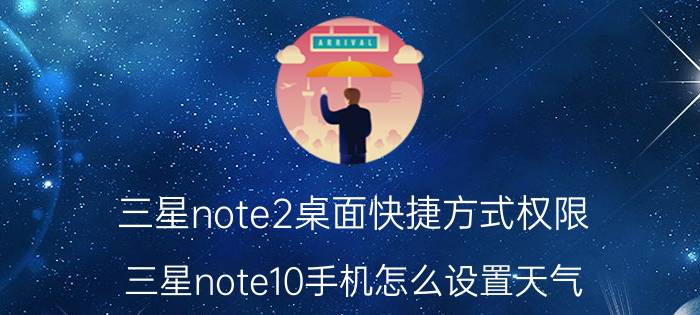 三星note2桌面快捷方式权限 三星note10手机怎么设置天气？